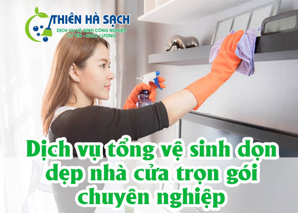 Dịch vụ tổng vệ sinh dọn dẹp nhà cửa trọn gói chuyên nghiệp 